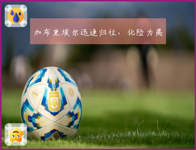 加布里埃尔迅速归位，化险为夷